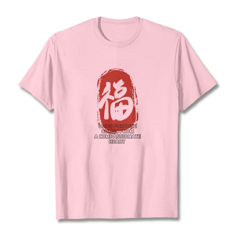 Fu Good Fortune Comes From A Compassionate Heart Tee T-shirt