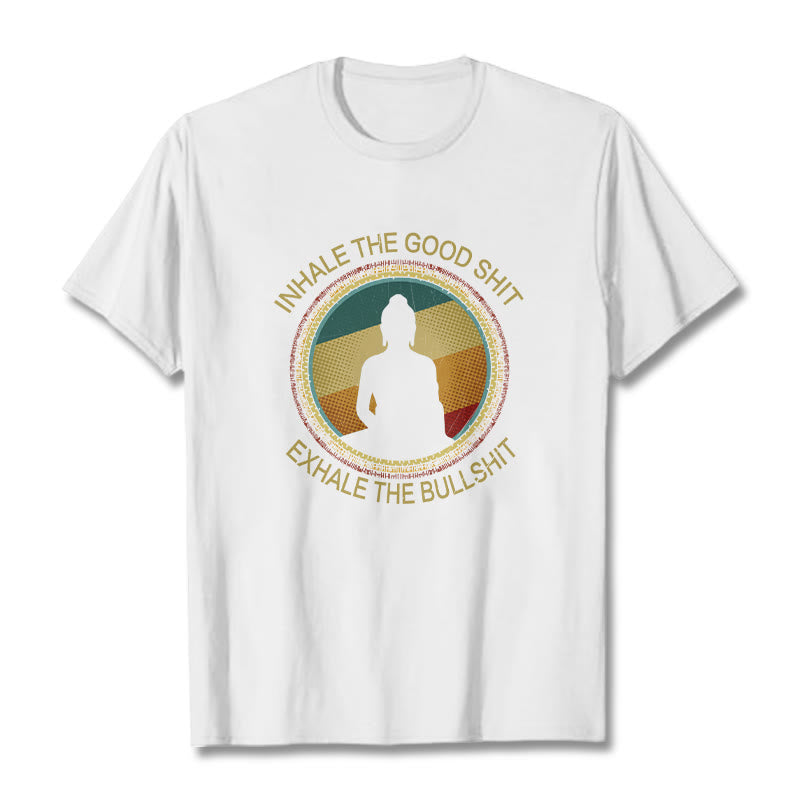 "INHALE THE GOOD SHIT EXHALE THE BULLSHT" Meditation Buddha Cotton Tee T-Shirt