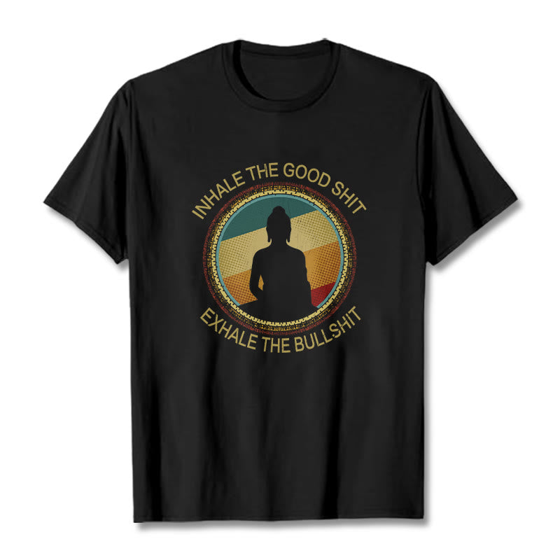 "INHALE THE GOOD SHIT EXHALE THE BULLSHT" Meditation Buddha Cotton Tee T-Shirt