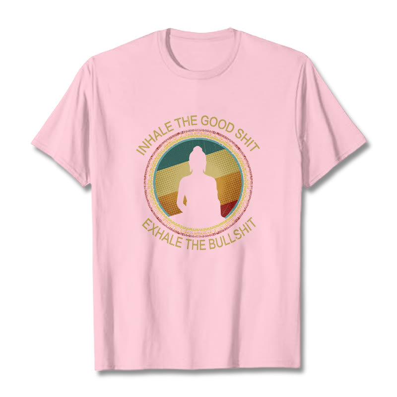 "INHALE THE GOOD SHIT EXHALE THE BULLSHT" Meditation Buddha Cotton Tee T-Shirt