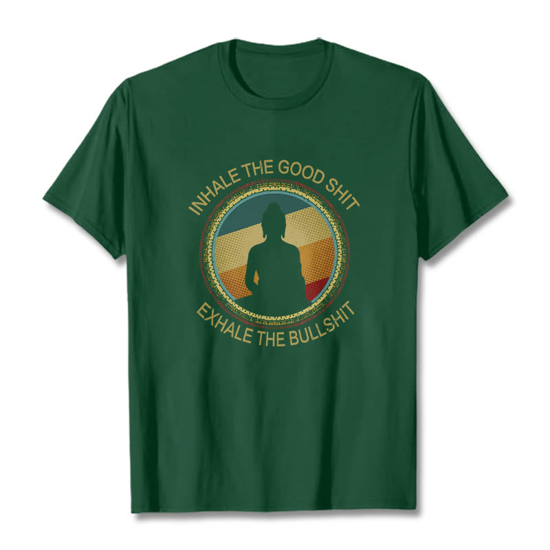 "INHALE THE GOOD SHIT EXHALE THE BULLSHT" Meditation Buddha Cotton Tee T-Shirt