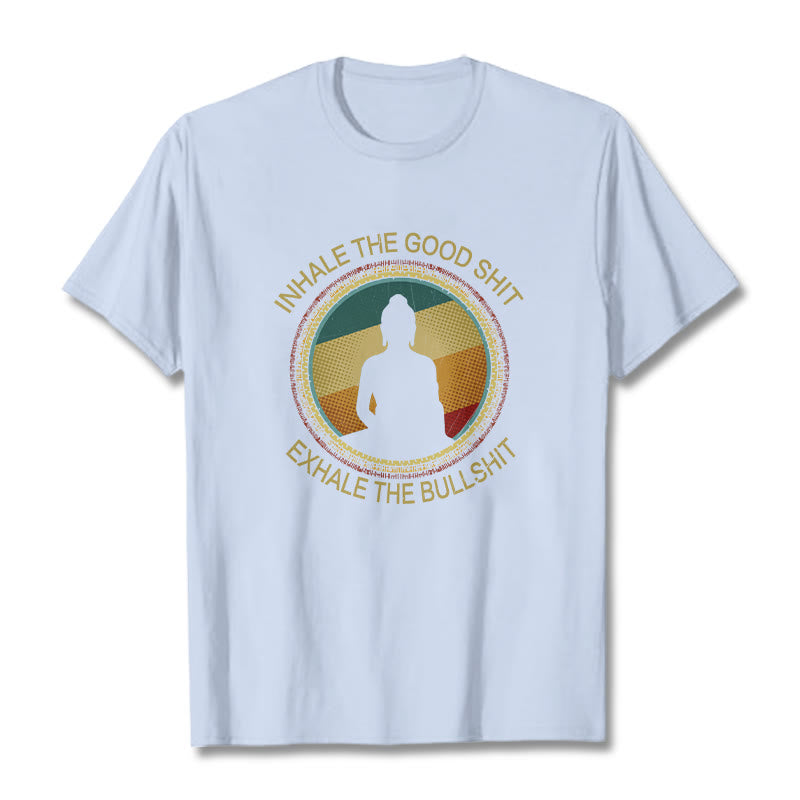 "INHALE THE GOOD SHIT EXHALE THE BULLSHT" Meditation Buddha Cotton Tee T-Shirt