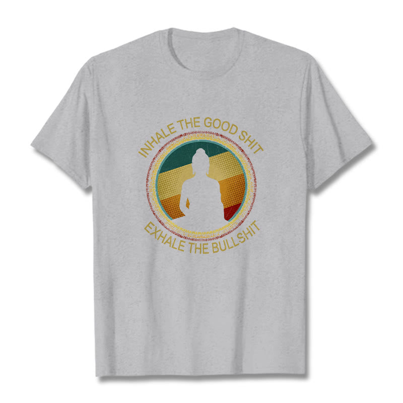 "INHALE THE GOOD SHIT EXHALE THE BULLSHT" Meditation Buddha Cotton Tee T-Shirt