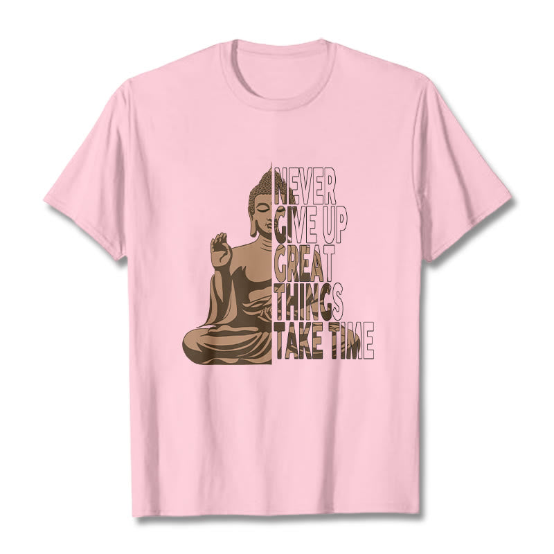 NEVER GIVE UP GREAT THINGS TAKE TIME Tee T-shirt