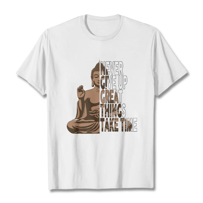 NEVER GIVE UP GREAT THINGS TAKE TIME Tee T-shirt