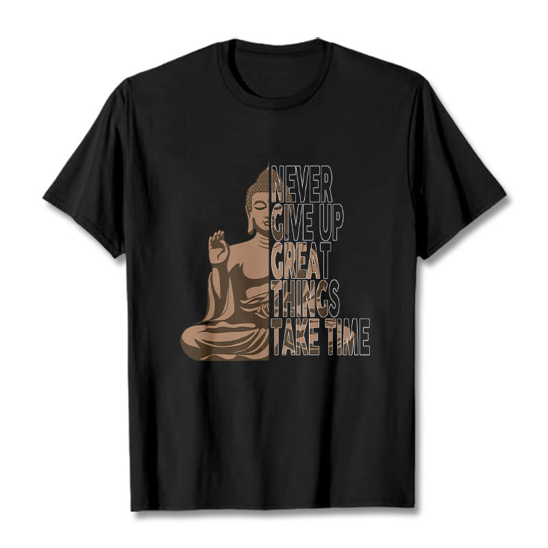 NEVER GIVE UP GREAT THINGS TAKE TIME Tee T-shirt