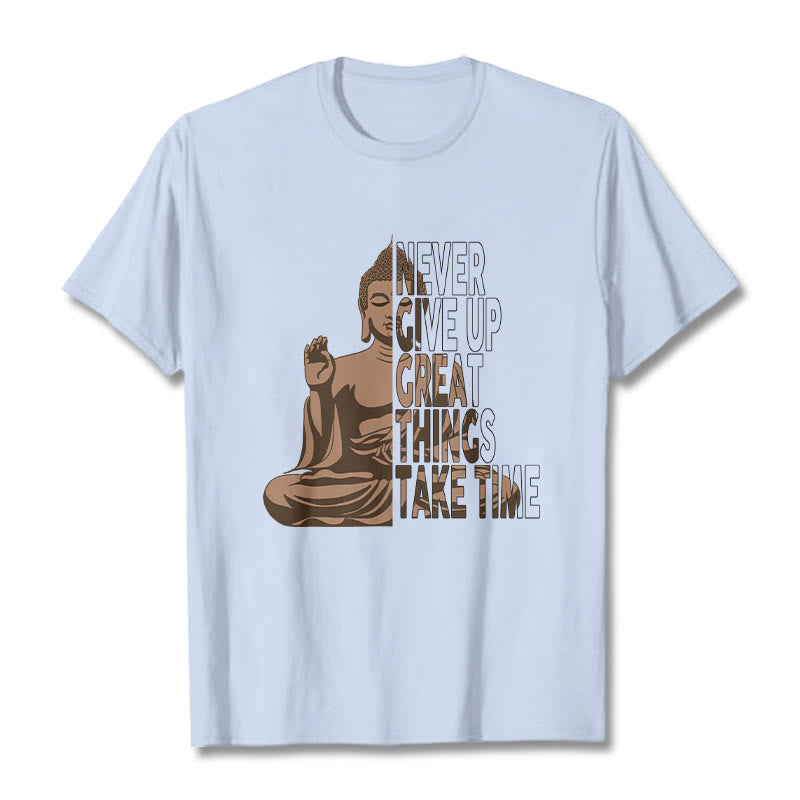 NEVER GIVE UP GREAT THINGS TAKE TIME Tee T-shirt